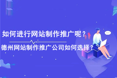 如何進(jìn)行網(wǎng)站制作推廣呢？德州網(wǎng)站制作推廣公司如何選擇？