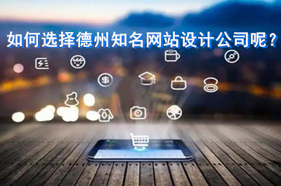 如何選擇德州知名網(wǎng)站設(shè)計(jì)公司呢？
